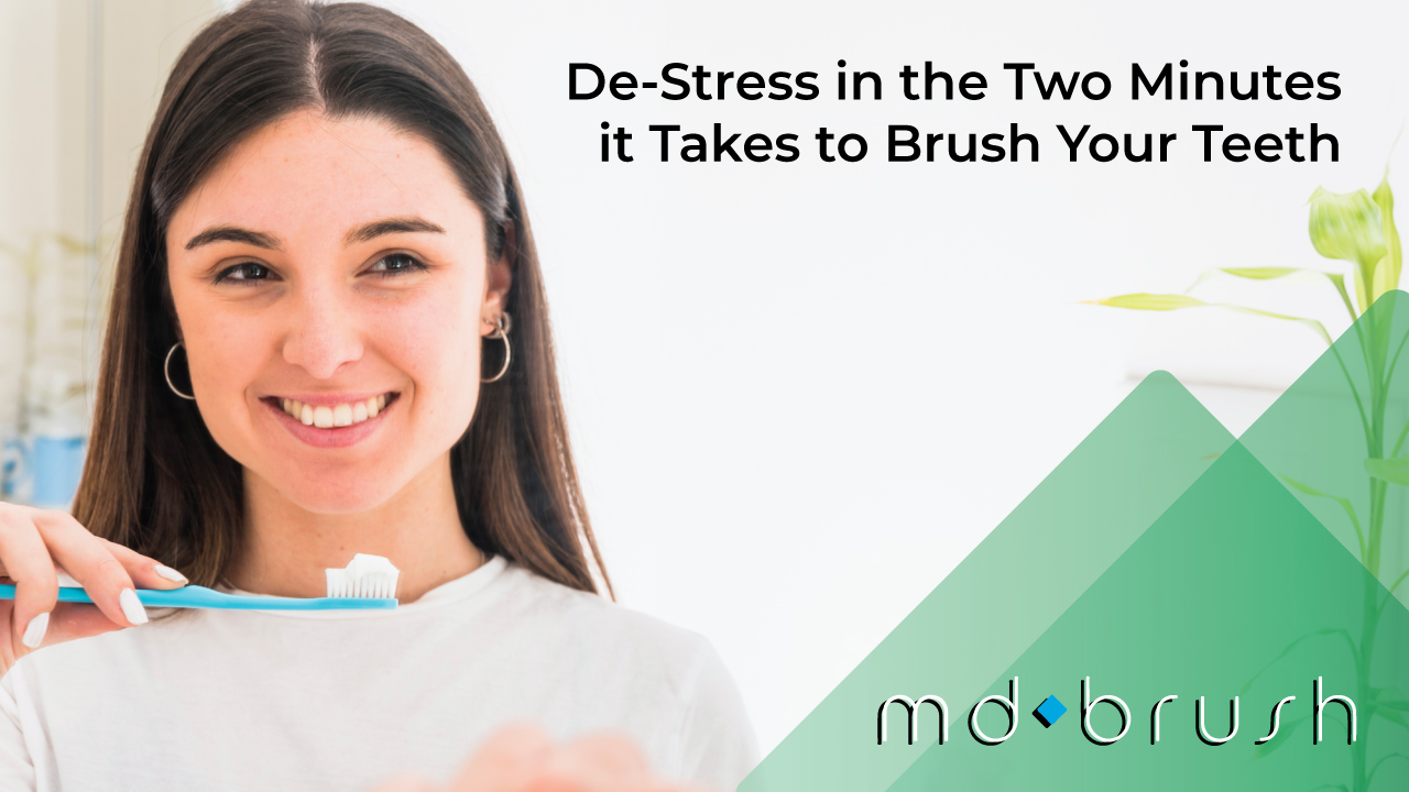Image of girl brushing her teeth with text "de-stress in the two minutes it takes to brush your teeth."